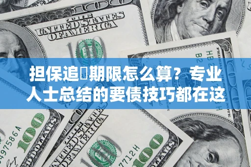 武汉担保追償期限怎么算？专业人士总结的要债技巧都在这里了