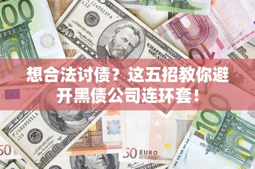 武汉想合法讨债？这五招教你避开黑债公司连环套！
