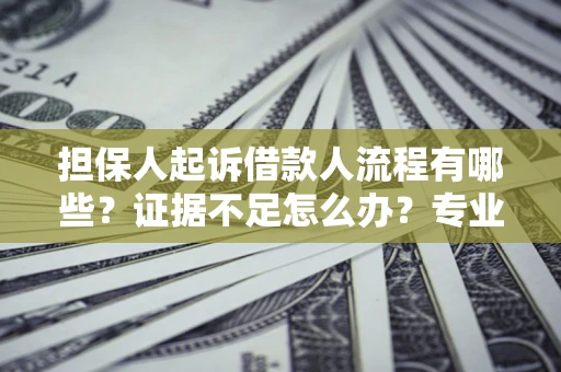 武汉担保人起诉借款人流程有哪些？证据不足怎么办？专业律师解答