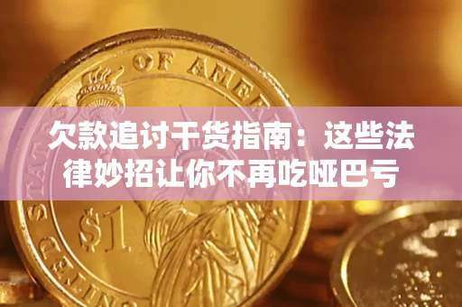 武汉欠款追讨干货指南：这些法律妙招让你不再吃哑巴亏