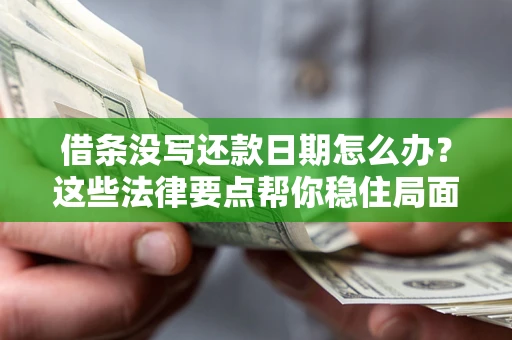 武汉借条没写还款日期怎么办？这些法律要点帮你稳住局面