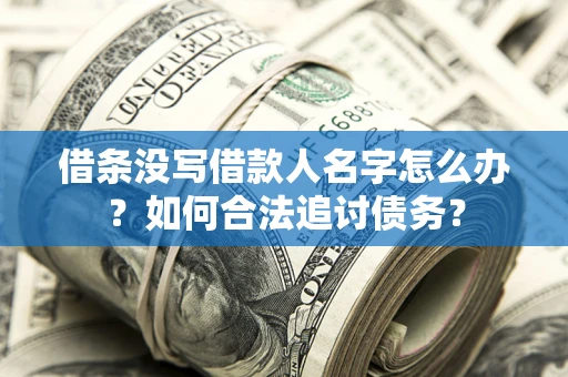 武汉借条没写借款人名字怎么办？如何合法追讨债务？