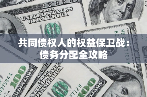 武汉共同债权人的权益保卫战：债务分配全攻略