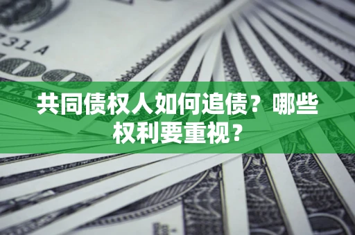 武汉共同债权人如何追债？哪些权利要重视？