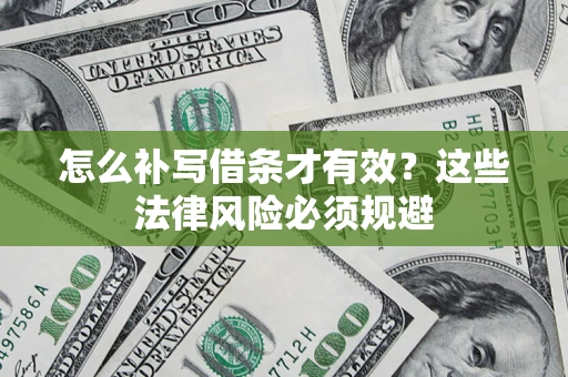 武汉怎么补写借条才有效？这些法律风险必须规避