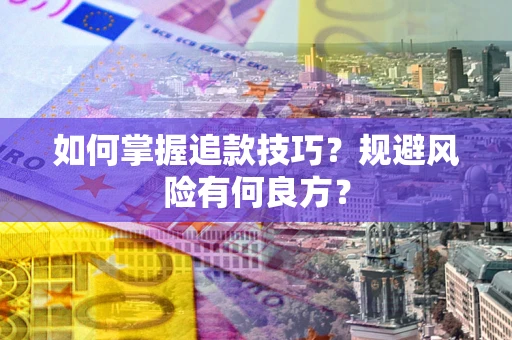 武汉如何掌握追款技巧？规避风险有何良方？