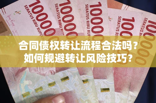 武汉合同债权转让流程合法吗？如何规避转让风险技巧？
