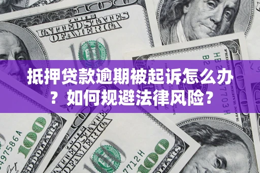 武汉抵押贷款逾期被起诉怎么办？如何规避法律风险？