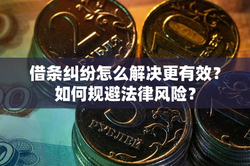 武汉借条纠纷怎么解决更有效？如何规避法律风险？
