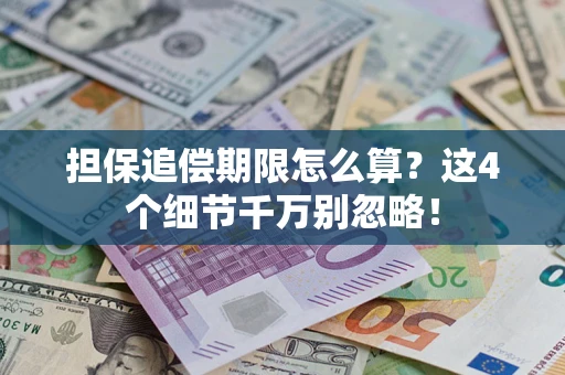 武汉担保追偿期限怎么算?这4个细节千万别忽略! 武汉担保追偿期限怎么算?这4个细节千万别忽略!